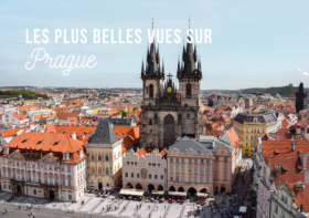 PRAGUE : LES MEILLEURS POINTS DE VUE SUR LA VILLE