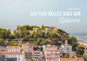LISBONNE : OÙ OBSERVER LES PLUS BELLES VUES SUR LA VILLE ?
