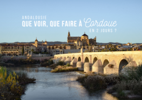 ANDALOUSIE : QUE VOIR, QUE FAIRE À CORDOUE EN 2 JOURS ?